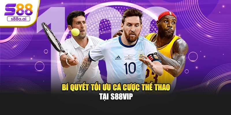 Bí quyết tối ưu cá cược thể thao tại S88vip