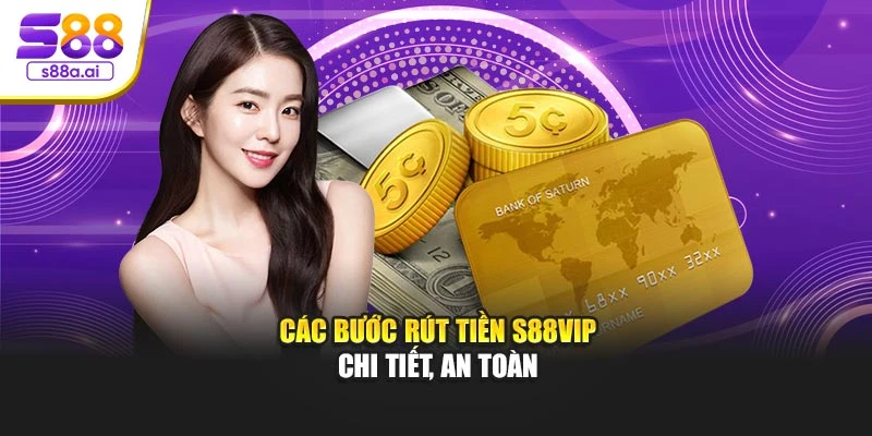 Các bước rút tiền S88vip chi tiết, an toàn