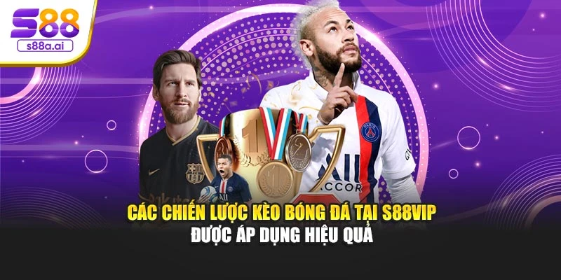 Các chiến lược kèo bóng đá tại S88vip được áp dụng hiệu quả