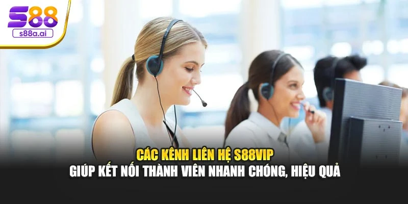 Các kênh liên hệ S88vip giúp kết nối thành viên nhanh chóng, hiệu quả