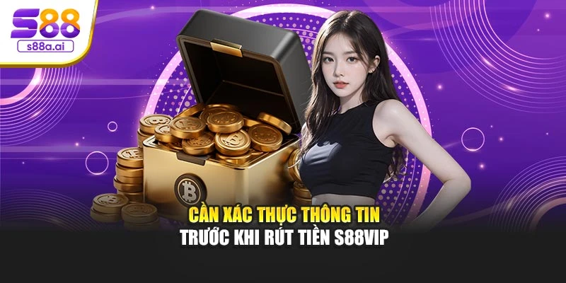 Cần xác thực thông tin trước khi rút tiền S88vip