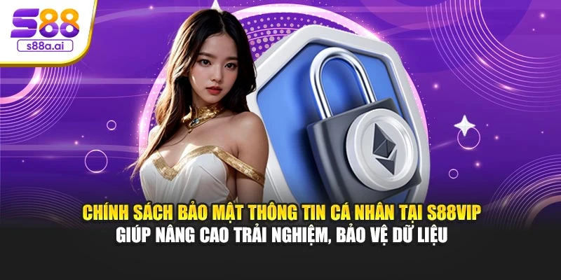 Chính sách bảo mật thông tin cá nhân tại S88vip giúp nâng cao trải nghiệm, bảo vệ dữ liệu
