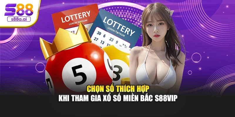 Chọn số thích hợp khi tham gia xổ số miền Bắc S88vip