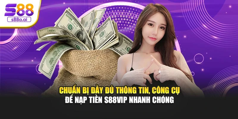 Chuẩn bị đầy đủ thông tin, công cụ để nạp tiền S88vip nhanh chóng