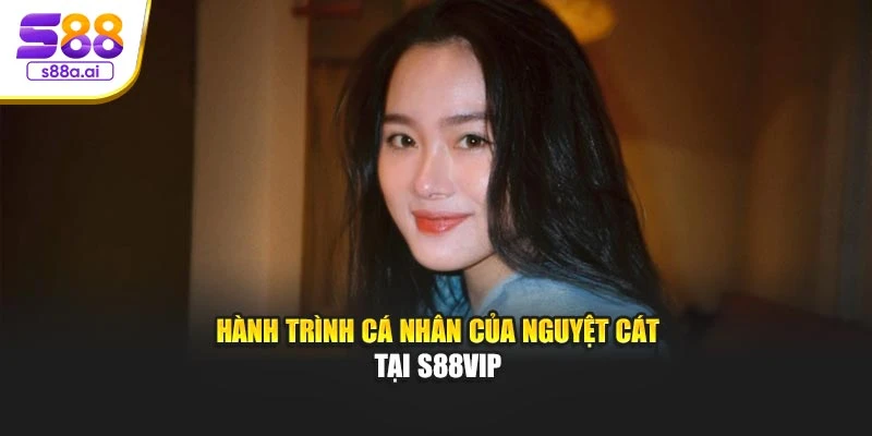 Hành trình cá nhân của Nguyệt Cát tại S88vip