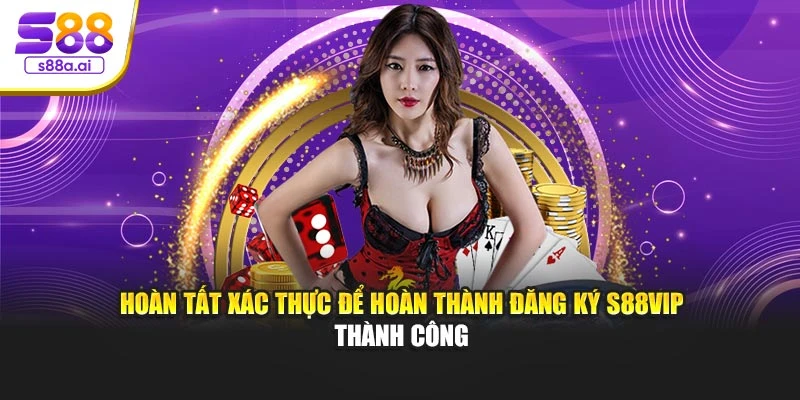 Hoàn tất xác thực để hoàn thành đăng ký S88vip thành công