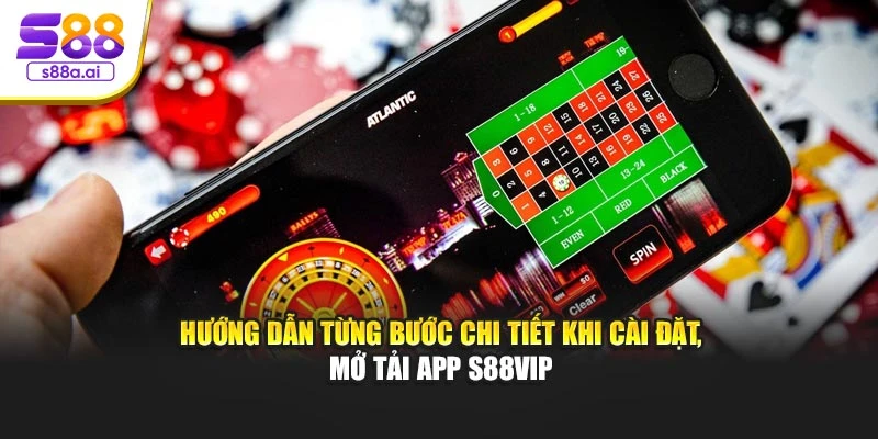 Hướng dẫn từng bước chi tiết khi cài đặt, mở tải app S88vip