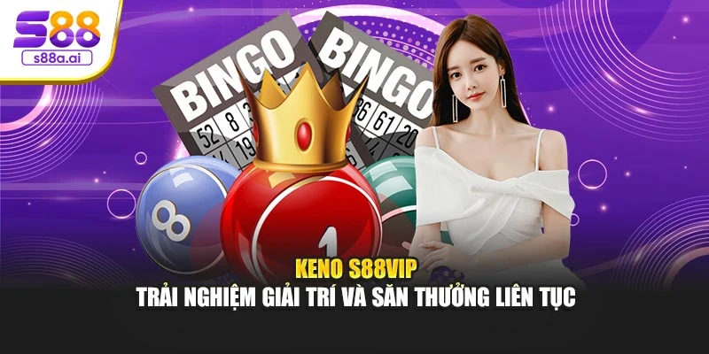 Keno S88vip – Trải Nghiệm Giải Trí Và Săn Thưởng Liên Tục