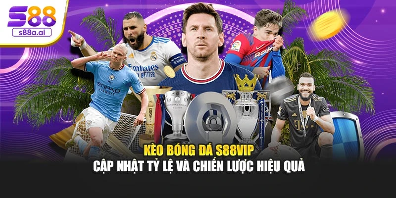 Kèo Bóng Đá S88vip – Cập Nhật Tỷ Lệ Và Chiến Lược Hiệu Quả