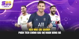 Kèo Nhà Cái S88vip – Phân Tích Chính Xác Dự Đoán Bóng Đá