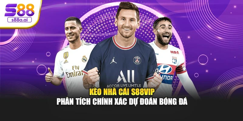 Kèo Nhà Cái S88vip – Phân Tích Chính Xác Dự Đoán Bóng Đá