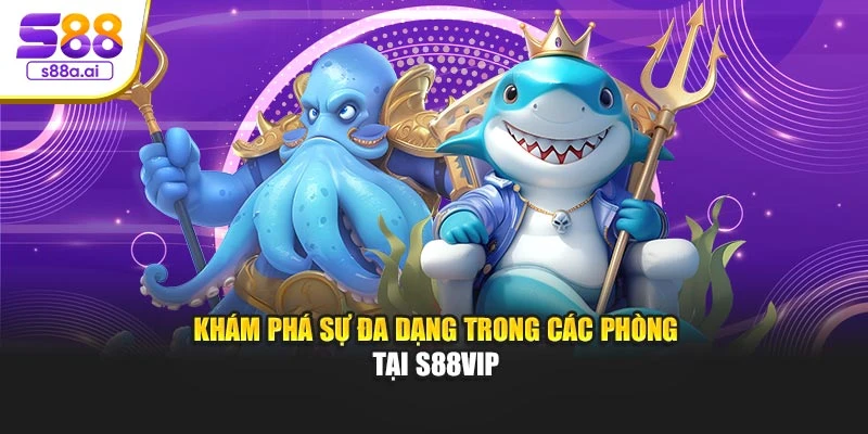 Khám phá sự đa dạng trong các phòng tại S88vip