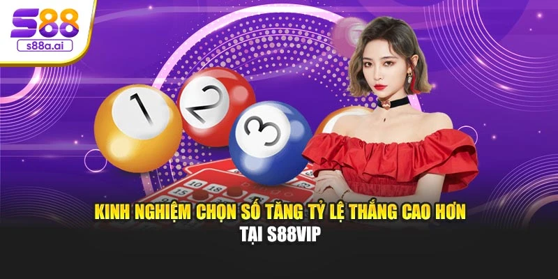 Kinh nghiệm chọn số tăng tỷ lệ thắng cao hơn tại S88vip