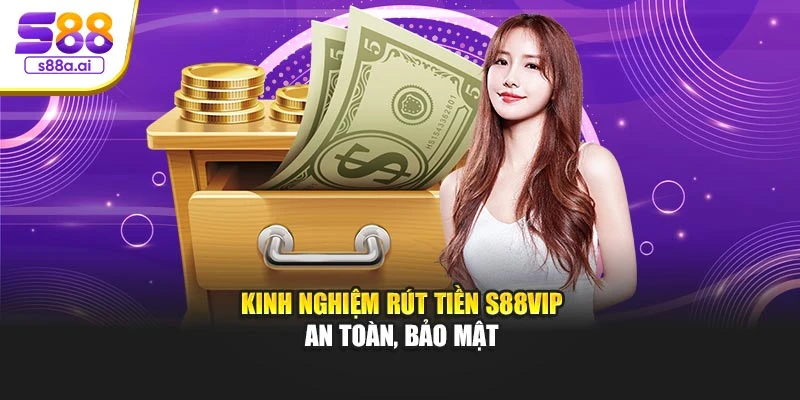 Kinh nghiệm rút tiền S88vip an toàn, bảo mật
