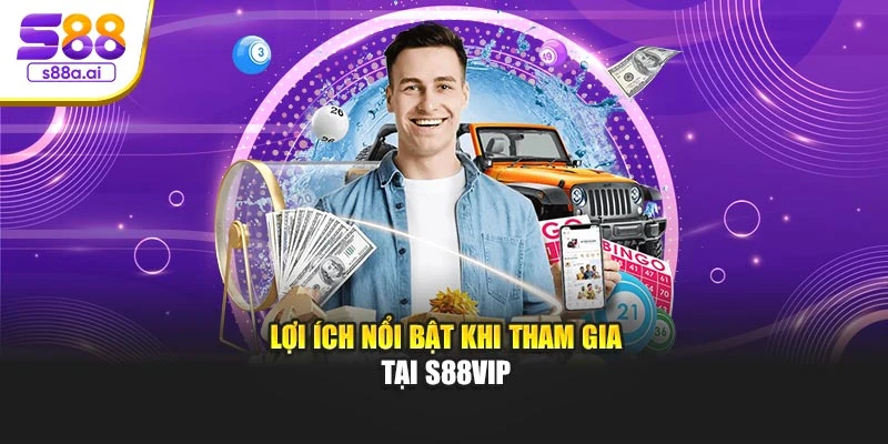 Lợi ích nổi bật khi tham gia tại S88vip