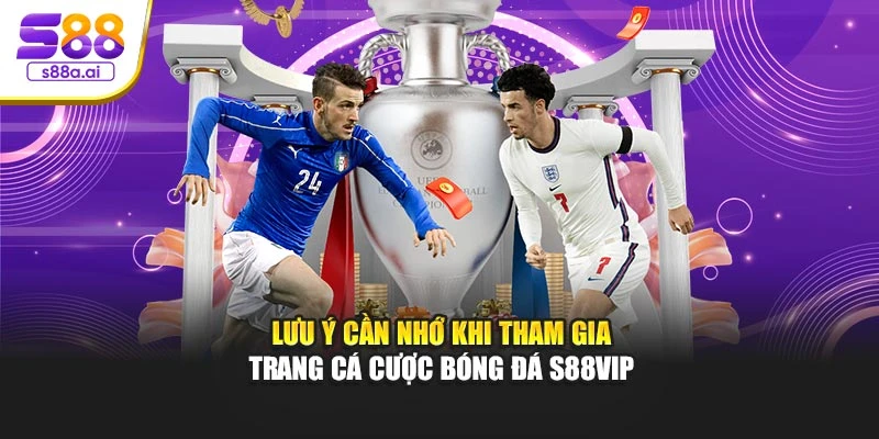 Lưu ý cần nhớ khi tham gia trang cá cược bóng đá S88vip