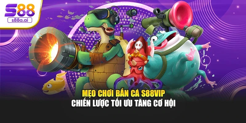 Mẹo Chơi Bắn Cá S88vip – Chiến Lược Tối Ưu Tăng Cơ Hội