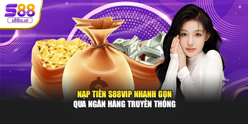 Nạp tiền S88vip nhanh gọn qua ngân hàng truyền thống