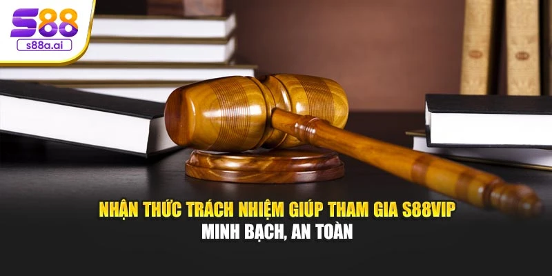 Nhận thức trách nhiệm giúp tham gia S88vip minh bạch, an toàn
