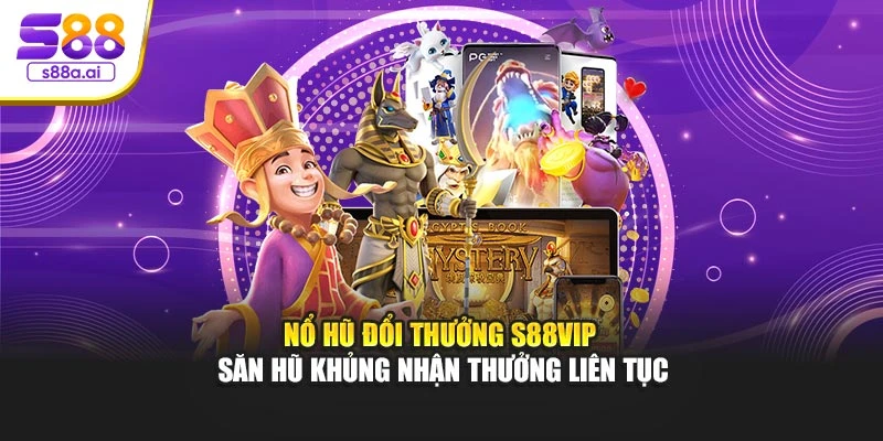 Nổ Hũ Đổi Thưởng S88vip – Săn Hũ Khủng Nhận Thưởng Liên Tục