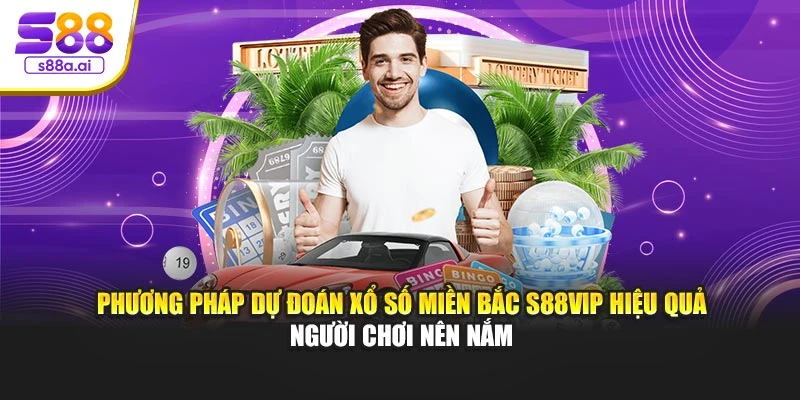Phương pháp dự đoán xổ số miền Bắc S88vip hiệu quả người chơi nên nắm