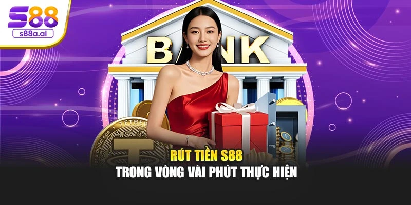 Rút tiền S88 trong vòng vài phút thực hiện