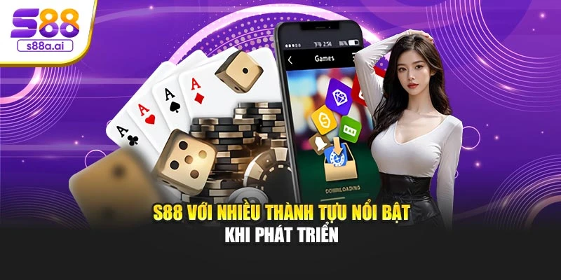 S88 với nhiều thành tựu nổi bật khi phát triển