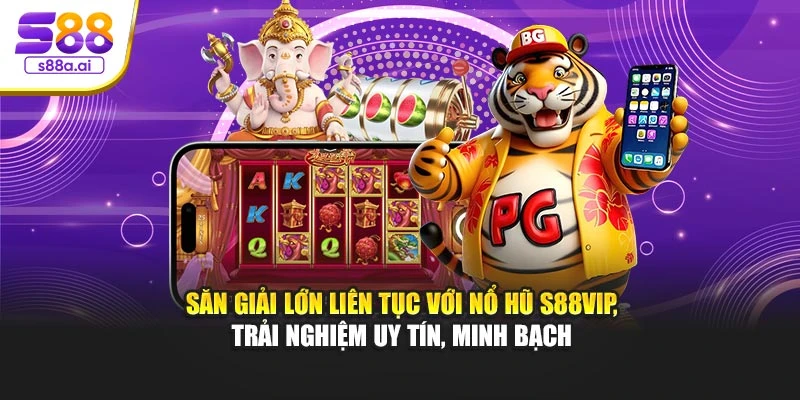 Săn giải lớn liên tục với nổ hũ S88vip, trải nghiệm uy tín, minh bạch