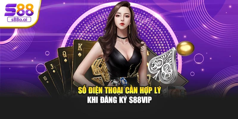 Số điện thoại cần hợp lý khi đăng ký S88vip
