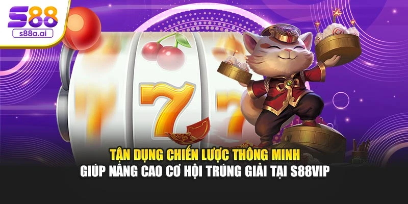 Tận dụng chiến lược thông minh giúp nâng cao cơ hội trúng giải tại S88vip