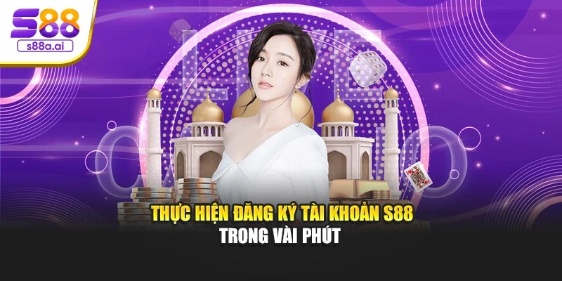Thực hiện đăng ký tài khoản S88 trong vài phút