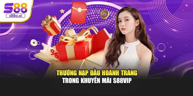 Thưởng nạp đầu hoành tráng trong khuyến mãi S88vip