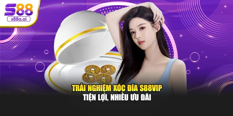 Trải nghiệm Xóc Đĩa S88vip tiện lợi, nhiều ưu đãi