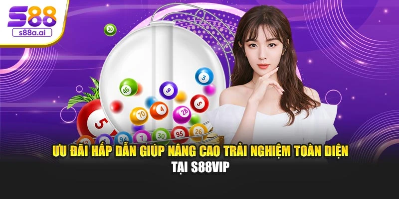 Ưu đãi hấp dẫn giúp nâng cao trải nghiệm toàn diện tại S88vip
