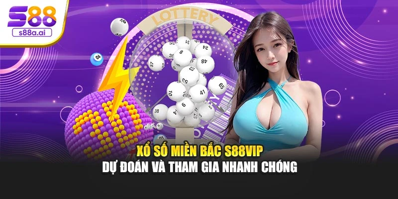 Xổ Số Miền Bắc S88vip – Dự Đoán Và Tham Gia Nhanh Chóng