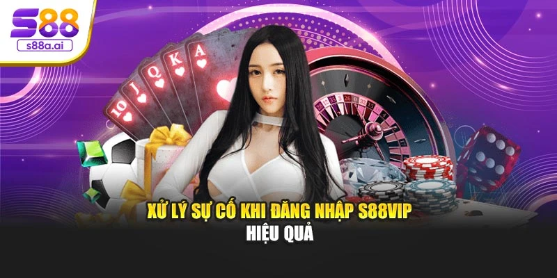 Xử lý sự cố khi đăng nhập S88vip hiệu quả